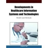 Developments in Healthcare Information Systems and Technologies: Models and Methods by Tan, Joseph, 9781616920029