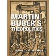 Martin Buber's Theopolitics by Brody, Samuel Hayim, 9780253030030