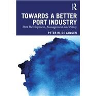 Towards a Better Port Industry by de Langen; Peter, 9780415870030
