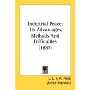 Industrial Peace : Its Advantages, Methods and Difficulties (1887) by Price, L. L. F. R., 9780548770030