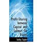 Profit-Sharing Between Capital and Labour : Six Essays by Taylor, Sedley, 9780554920030