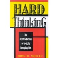 Hard Thinking: The Reintroduction of Logic into Everyday Life by Mullen, John D., 9780847680030