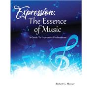 Expression: The Essence of Music A Guide To Expressive Performance by Musser, Robert C., 9781098360030