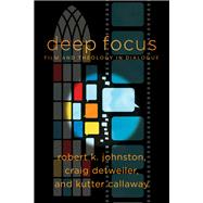 Deep Focus by Johnston, Robert K.; Detweiler, Craig; Callaway, Kutter; Dyrness, William; Johnston, Robert, 9781540960030