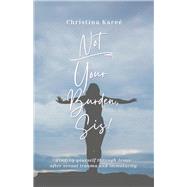 Not Your Burden, Sis! Finding Yourself Through Jesus After Sexual Trauma and Immaturity by Kareé, Christina, 9781667850030