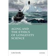 Aging and the Ethics of Longevity Science by Farrelly, Colin, 9780197830031