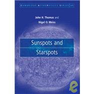 Sunspots and Starspots by John H. Thomas , Nigel O. Weiss, 9780521860031