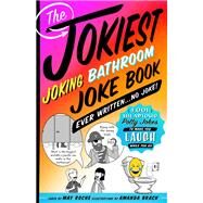The Jokiest Joking Bathroom Joke Book Ever Written . . . No Joke! by Roche, May; Brack, Amanda, 9781250190031