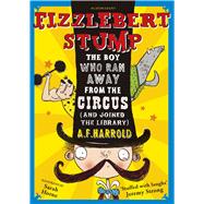 Fizzlebert Stump The Boy Who Ran Away From the Circus (and joined the library) by Harrold, A.F., 9781408830031