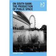 On South Bank: The Production of Public Space by Jones,Alasdair J.H., 9781409440031