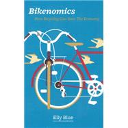 Bikenomics How Bicycling Can Save The Economy by Blue, Elly, 9781621060031