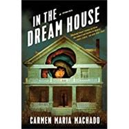 In the Dream House by Machado, Carmen Maria, 9781644450031