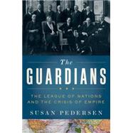 The Guardians The League of Nations and the Crisis of Empire by Pedersen, Susan, 9780199730032