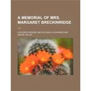 A Memorial of Mrs. Margaret Breckinridge by Breckinridge, John, 9780217160032