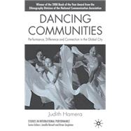 Dancing Communities Performance, Difference and Connection in the Global City by Hamera, Judith; Reinelt, Janelle; Singleton, Brian, 9780230000032