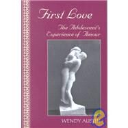 First Love : The Adolescent's Experience of Amour by Austin, Wendy, 9780820450032