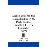 Locke's Essay for the Understanding of St Paul's Epistles : And le Clerc on Inspiration (1820) by Locke, John; Le Clerc, Jean; Norton, Andrew, 9781104270032