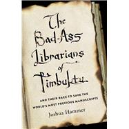 The Bad-ass Librarians of Timbuktu by Hammer, Joshua, 9781410490032