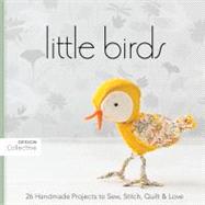 Little Birds 26 Handmade Projects to Sew, Stitch, Quilt & Love by Unknown, 9781607050032