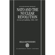NATO and the Nuclear Revolution A Crisis of Credibility, 1966-1967 by Haftendorn, Helga, 9780198280033