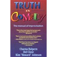 Truth in Comedy : The Manual of Improvisation by Halpern, Charna, 9781566080033