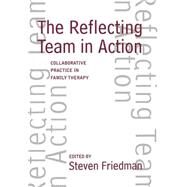 The Reflecting Team in Action Collaborative Practice in Family Therapy by Friedman, Steven, 9781572300033