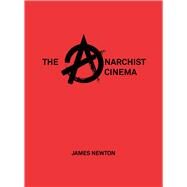 The Anarchist Cinema by Newton, James, 9781789380033