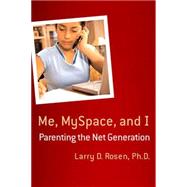 Me, MySpace, and I Parenting the Net Generation by Rosen, Larry D., Ph.D., 9780230600034