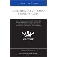 Defending DUI Vehicular Homicide Cases : Leading Lawyers on Understanding the Distinctions among Homicide Offenses, Building a Defense Strategy, and Negotiating Settlements and Plea Deals (Inside the Minds) by Multiple Authors, 9780314230034