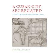 A Cuban City, Segregated by Lucero, Bonnie A., 9780817320034