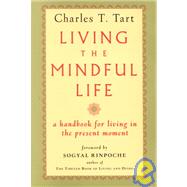 Living the Mindful Life A Handbook for Living in the Present Moment by Tart, Charles T.; Rinpoche, Sogyal, 9781570620034