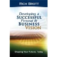 Developing a Successful Personal & Business Vision: Shaping Your Future, Today by Brott, Rich, 9781601850034