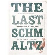 The Last Schmaltz A Very Serious Cookbook by Rose, Anthony; Johns, Chris, 9780147530035