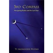 3rd Compass : Navigating Reality and the Last Days by Huynh, Ty Alexander, 9780578040035
