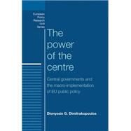 The Power of the Centre Central Governments and the Macro-Implementation of EU Public Policy by Dimitrakopoulos, Dionyssis G., 9780719090035