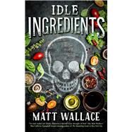 Idle Ingredients A Sin du Jour Affair by Wallace, Matt, 9780765390035