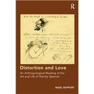 Distortion and Love: An Anthropological Reading of the Art and Life of Stanley Spencer by Rapport,Nigel, 9781138380035