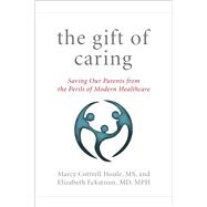 The Gift of Caring Saving Our Parents from the Perils of Modern Healthcare by Houle, Marcy Cottrell, M.S.; Eckstrom, Elizabeth, M.D. M.P.H.; Hansen, Jennie Chin, 9781493010035
