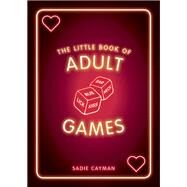 The Little Book of Adult Games Naughty games for grown-ups by Cayman, Sadie, 9781787830035