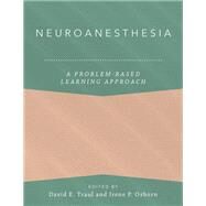 Neuroanesthesia: A Problem-Based Learning Approach by Traul, David E.; Osborn, Irene P.; Anitescu, Magdalena, 9780190850036