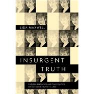 Insurgent Truth Chelsea Manning and the Politics of Outsider Truth-Telling by Maxwell, Lida, 9780190920036