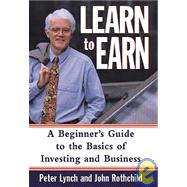 Learn to Earn A Beginner's Guide to the Basics of Investing and Business by Lynch, Peter; Rothchild, John, 9780471180036