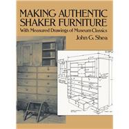 Making Authentic Shaker Furniture With Measured Drawings of Museum Classics by Shea, John G., 9780486270036