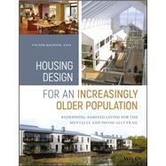Housing Design for an Increasingly Older Population Redefining Assisted Living for the Mentally and Physically Frail by Regnier, Victor, 9781119180036