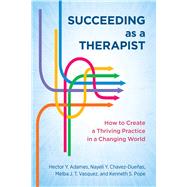 Succeeding as a Therapist How to Create a Thriving Practice in a Changing World by Adames, Hector Y.; Chavez-Dueas, Nayeli Y.; Vasquez, Melba J. T.; Pope, Kenneth S., 9781433840036
