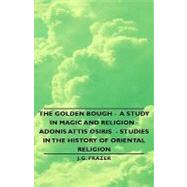 The Golden Bough: A Study in Magic and Religion- Adonis Attis Osiris - Studies in the History of Oriental Religion by Frazer, J. g., 9781443740036