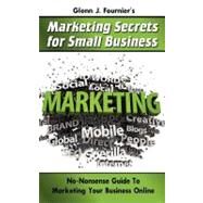 Glenn J. Fournier's Marketing Secrets for Small Business by Fournier, Glenn J., 9781468110036