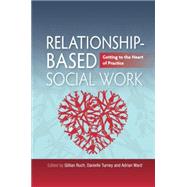 Relationship-Based Social Work: Getting to the Heart of Practice by Ruch, Gillian; Turney, Danielle; Ward, Adrian, 9781849050036