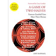 A Game of Two Halves Famous Football Fans Meet Their Heroes by Raphael, Amy; Lineker, Gary, 9781911630036