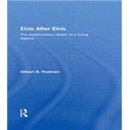 Elvis After Elvis: The Posthumous Career of a Living Legend by Rodman,Gilbert B., 9780415110037